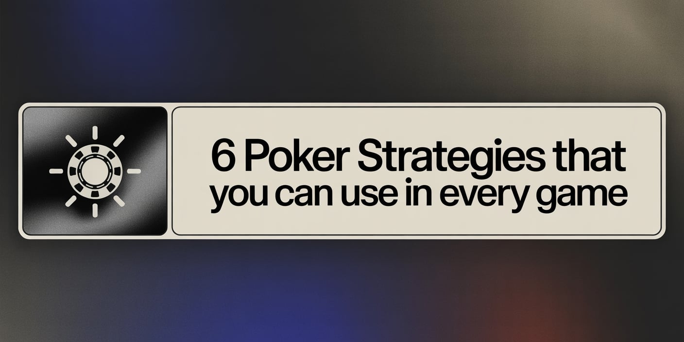 6 Poker Strategies That You Can Use in Every Game